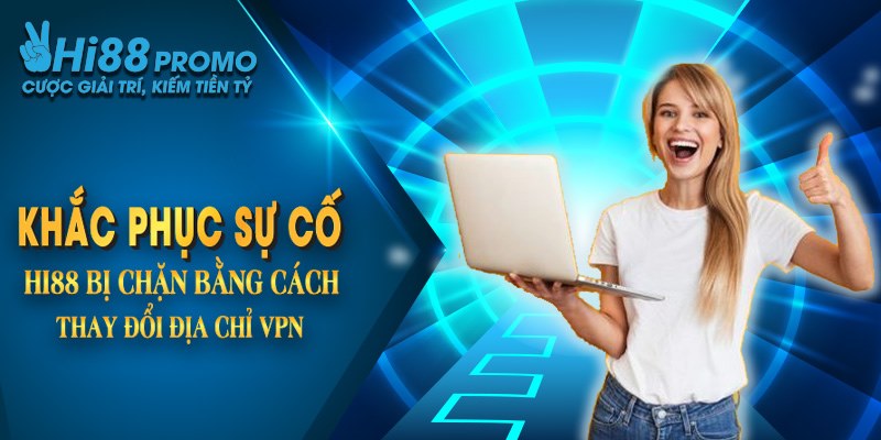 Hi88 Bị Chặn Do Đâu? Nguyên Nhân Khắc Phục Sự Cố Nhanh Chóng 3 Khắc phục sự cố hi88 bị chặn bằng cách thay đổi địa chỉ VPN