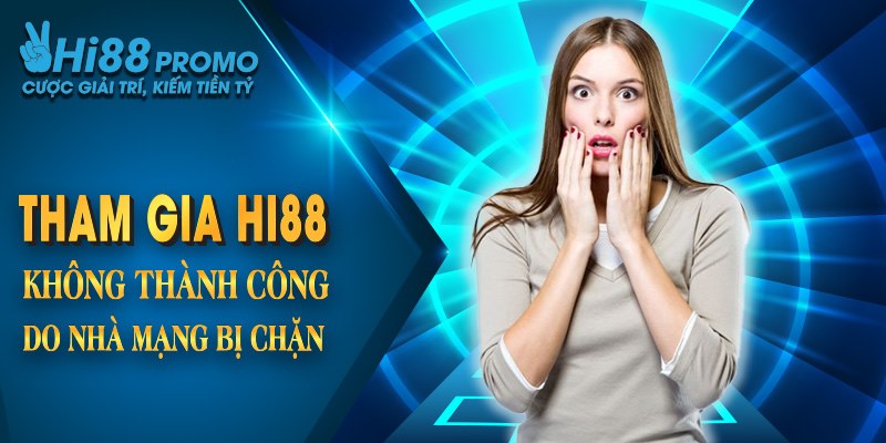 Hi88 Bị Chặn Do Đâu? Nguyên Nhân Khắc Phục Sự Cố Nhanh Chóng 2 Tham gia vào hi88 không thành công do bị nhà mạng chặn