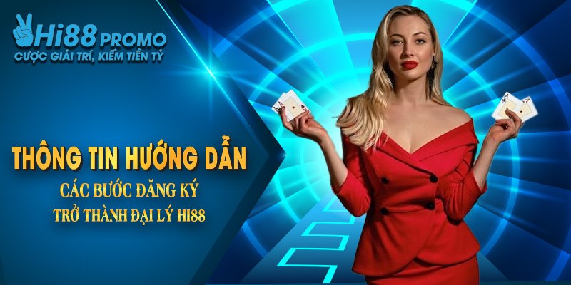 Đại Lý Hi88 - Cơ Hội Làm Giàu Nhanh Chóng, An Toàn Nhất 3 Thông tin hướng dẫn các bước đăng ký trở thành đại lý Hi88
