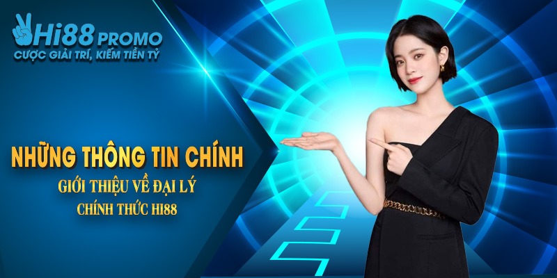 Đại Lý Hi88 - Cơ Hội Làm Giàu Nhanh Chóng, An Toàn Nhất 2 Những thông tin chính giới thiệu về đại lý chính thức của Hi88