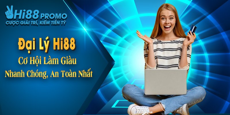 Đại Lý Hi88 - Cơ Hội Làm Giàu Nhanh Chóng, An Toàn Nhất 1 Đại Lý Hi88 - Cơ Hội Làm Giàu Nhanh Chóng, An Toàn Nhất